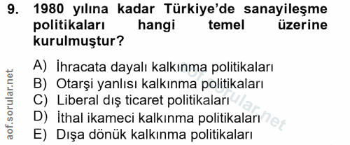9. soru: 1980 yılına kadar Türkiye'de sanayileşme politikaları hangi temel üzerine kurulmuştur? A) İhracata dayalı kalkınma po…