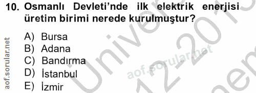 10. soru: Osmanlı Devleti'nde ilk elektrik enerjisi üretim birimi nerede kurulmuştur? A) Bursa B) Adana C) Bandırma aof.fo sula…