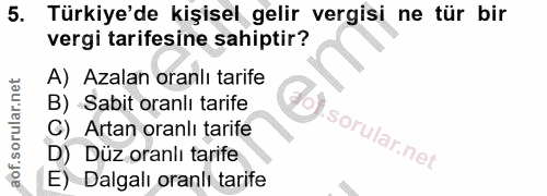 5. soru: Türkiye'de kişisel gelir vergisi ne tür bir vergi tarifesine sahiptir? A) Azalan oranlı tarife B) Sabit oranlı tarife…