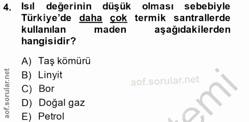 4. soru: Isıl değerinin düşük olması sebebiyle Türkiye'de daha çok termik santrallerde kullanılan maden aşağıdakilerden hangis…