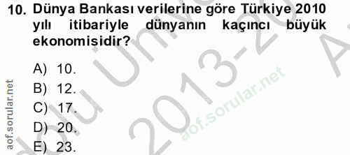 10. soru: Dünya Bankası verilerine göre Türkiye 2010 yılı itibariyle dünyanın kaçıncı büyük ekonomisidir? A) 10. 13 B) 12. rof.…