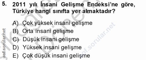 5. soru: 2011 yılı İnsani Gelişme Endeksi'ne göre, Türkiye hangi sınıfta yer almaktadır? A) Çok yüksek insani gelişme B) Orta…