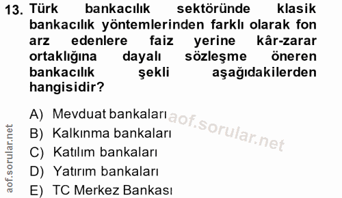 13. soru: Türk bankacılık sektöründe klasik bankacılık yöntemlerinden farklı olarak fon arz edenlere faiz yerine kâr-zarar orta…