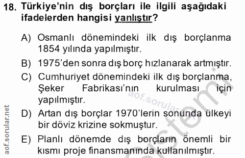 18. soru: Türkiye'nin dış borçları ile ilgili aşağıdaki ifadelerden hangisi yanlıştır? A) Osmanlı dönemindeki ilk dış borçlanma…