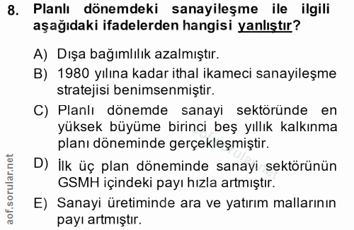8. soru: Planlı dönemdeki sanayileşme ile ilgili aşağıdaki ifadelerden hangisi yanlıştır? A) Dışa bağımlılık azalmıştır. B) 19…