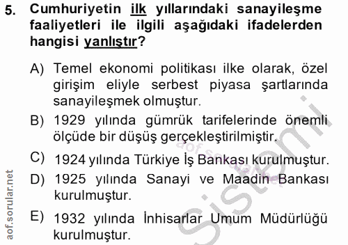 5. soru: Cumhuriyetin ilk yıllarındaki sanayileşme faaliyetleri ile ilgili aşağıdaki ifadelerden hangisi yanlıştır? A) Temel e…