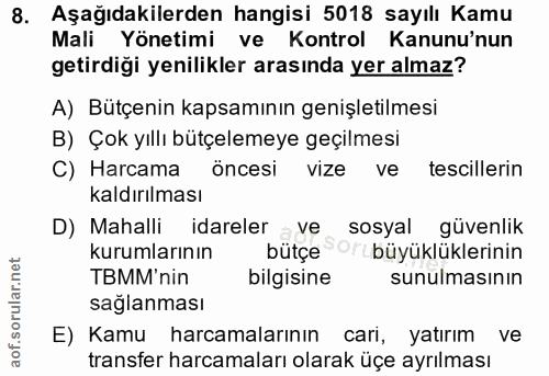 8. soru: Aşağıdakilerden hangisi 5018 sayılı Kamu Mali Yönetimi ve Kontrol Kanunu'nun getirdiği yenilikler arasında yer almaz?…