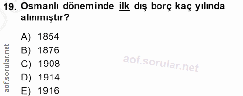 19. soru: Osmanlı döneminde ilk dış borç kaç yılında alınmıştır? A) 1854 B) 1876 C) 1908 D) 1914 E) 1916