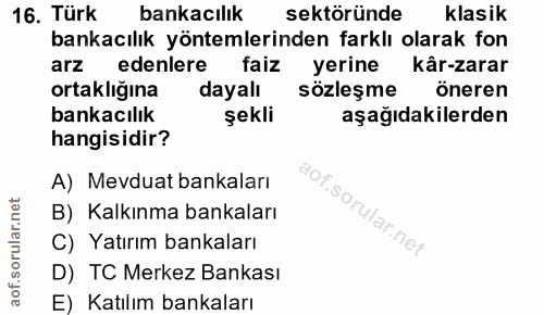 16. soru: Türk bankacılık sektöründe klasik bankacılık yöntemlerinden farklı olarak fon arz edenlere faiz yerine kâr-zarar orta…