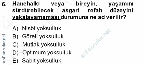 6. soru: Hanehalkı veya bireyin, yaşamını sürdürebilecek asgari refah düzeyini yakalayamaması durumuna ne ad verilir? A) Nisbi…