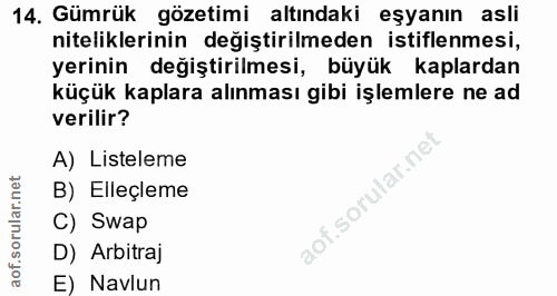 14. soru: Gümrük gözetimi altındaki eşyanın asli niteliklerinin değiştirilmeden istiflenmesi, yerinin değiştirilmesi, büyük kap…