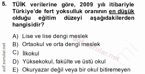 5. soru: TUIK verilerine göre, 2009 yılı itibariyle Türkiye'de fert yoksulluk oranının en düşük olduğu eğitim düzeyi aşağıdaki…