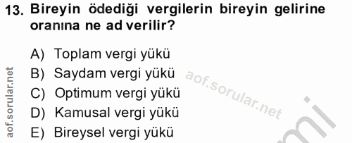 13. soru: Bireyin ödediği vergilerin bireyin gelirine oranına ne ad verilir? A) Toplam vergi yükü B) Saydam vergi yükü C) Optim…