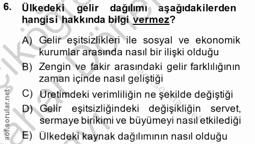 6. soru: Ulkedeki gelir dağılımış aşağıdakilerden hangisi hakkında bilgi vermez? A) Gelir eşitsizlikleri ile sosyal ve ekonomi…