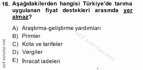 16. soru: Aşağıdakilerden hangisi Türkiye'de tarıma uygulanan fiyat destekleri arasında yer almaz? A) Araştırma-geliştirme yard…