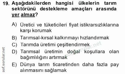 19. soru: Aşağıdakilerden hangisi ülkelerin tarım sektörünü destekleme amaçları arasında yer almaz? A) Üretici ve tüketicileri…