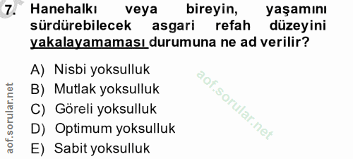 7. soru: Hanehalkı veya bireyin, yaşamını sürdürebilecek asgari refah düzeyini yakalayamaması durumuna ne ad verilir? A) Nisbi…
