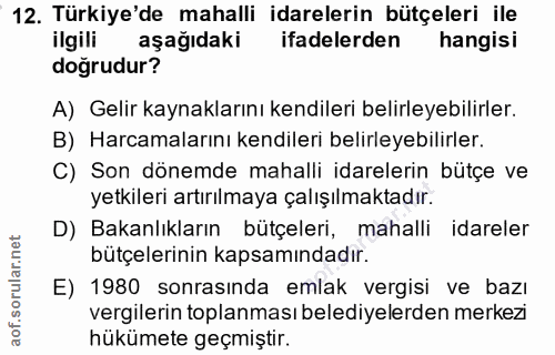 12. soru: Türkiye'de mahalli idarelerin bütçeleri ile ilgili aşağıdaki ifadelerden hangisi dogrudur? A) Gelir kaynaklarını kend…
