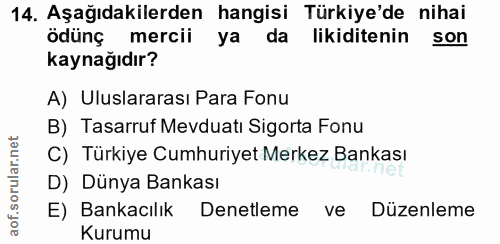 14. soru: Aşağıdakilerden hangisi Türkiye'de nihai ödünç mercii ya da likiditenin son kaynağıdır? A) Uluslararası Para Fonu B)…