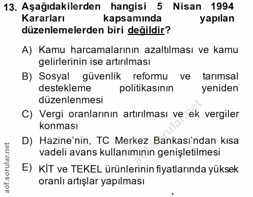 13. soru: Aşağıdakilerden hangisi 5 Nisan 1994 Kararları kapsamında yapılan düzenlemelerden biri değildir? A) Kamu harcamaların…