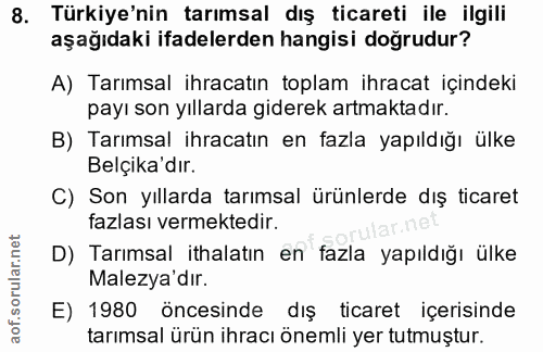 8. soru: Türkiye'nin tarımsal dış ticareti ile ilgili aşağıdaki ifadelerden hangisi doğrudur? A) Tarımsal ihracatın toplam ihr…