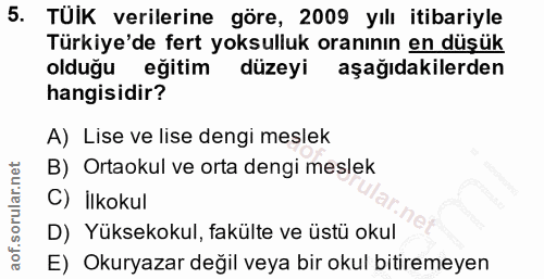 5. soru: TUIK verilerine göre, 2009 yılı itibariyle Türkiye'de fert yoksulluk oranının en düşük olduğu eğitim düzeyi aşağıdaki…