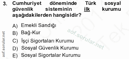 3. soru: Cumhuriyet döneminde Türk sosyal güvenlik sisteminin ilk kurumu aşağıdakilerden hangisidir? A) Emekli Sandığı B) Bağ-…
