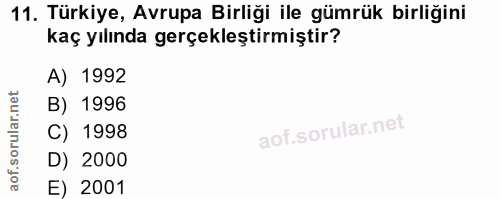 11. soru: Türkiye, Avrupa Birliği ile gümrük birliğini kaç yılında gerçekleştirmiştir? A) 1992 B) 1996 C) 1998 D) 2000 E) 2001
