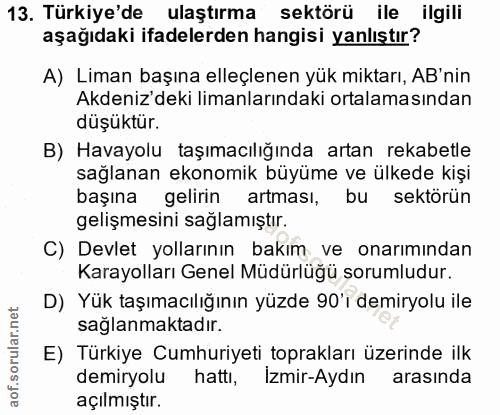 13. soru: Türkiye'de ulaştırma sektörü ile ilgili aşağıdaki ifadelerden hangisi yanlıştır? A) Liman başına elleçlenen yük mikta…