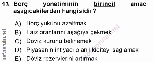 13. soru: Borç yönetiminin birincil amacı aşağıdakilerden hangisidir? A) Borç yükünü azaltmak B) Faiz oranlarını aşağıya çekmek…