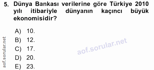 5. soru: Dünya Bankası verilerine göre Türkiye 2010 yılı itibariyle dünyanın kaçıncı büyük ekonomisidir? A) 10. B) 12. C) 17.…