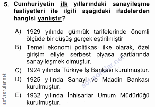5. soru: Cumhuriyetin ilk yıllarındaki sanayileşme faaliyetleri ile ilgili aşağıdaki ifadelerden hangisi yanlıştır? A) 1929 yı…