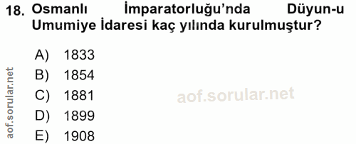 18. soru: Osmanlı imparatorluğu'nda Düyun-u Umumiye İdaresi kaç yılında kurulmuştur? A) 1833 B) 1854 C) 1881 D) 1899 E) 1908