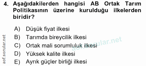 4. soru: Aşağıdakilerden hangisi AB Ortak Tarım Politikasının üzerine kurulduğu ilkelerden biridir? A) Düşük fiyat ilkesi C) O…