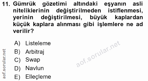 11. soru: Gümrük gözetimi altındaki eşyanın asli niteliklerinin değiştirilmeden istiflenmesi, yerinin değiştirilmesi, büyük kap…
