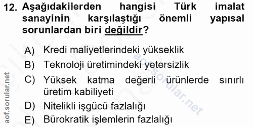 12. soru: Aşağıdakilerden hangisi Türk imalat sanayinin karşılaştığı önemli yapısal sorunlardan biri değildir? A) Kredi maliyet…