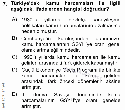 7. soru: Türkiye'deki kamu harcamaları ile ilgili aşağıdaki ifadelerden hangisi doğrudur? A) 1930'lu yıllarda, devletçi sanayi…