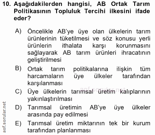10. soru: Aşağıdakilerden hangisi, AB Ortak Tarım Politikasının Topluluk Tercihi ilkesini ifade eder? A) Öncelikle AB'ye üye ol…