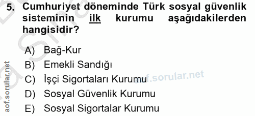 5. soru: Cumhuriyet döneminde Türk sosyal güvenlik sisteminin ilk kurumu aşağıdakilerden hangisidir? A) Bağ-Kur B) Emekli Sand…