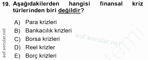 19. soru: Aşağıdakilerden hangisi finansal kriz türlerinden biri değildir? A) Para krizleri B) Bankacılık krizleri C) Borsa kri…