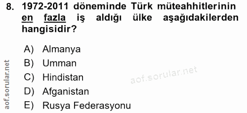 8. soru: 1972-2011 döneminde Türk müteahhitlerinin en . fazla iş aldığı ülke aşağıdakilerden hangisidir? A) Almanya B) Umman C…