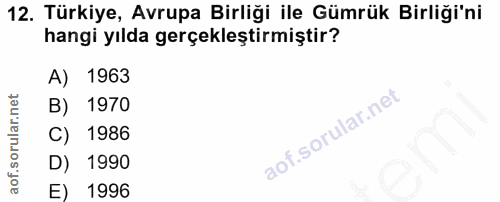12. soru: Türkiye, Avrupa Birliği ile Gümrük Birliği'ni hangi yılda gerçekleştirmiştir? A) 1963 B) 1970 C) 1986 D) 1990 E) 1996