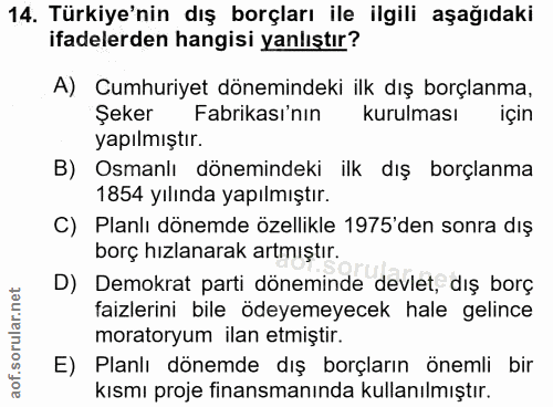 14. soru: Türkiye'nin dış borçları ile ilgili aşağıdaki ifadelerden hangisi yanlıştır? A) Cumhuriyet dönemindeki ilk dış borçla…
