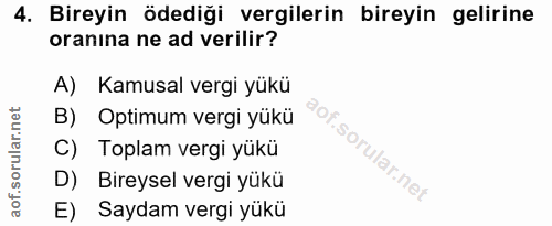 4. soru: Bireyin ödediği vergilerin bireyin gelirine oranina ne ad verilir? A) Kamusal vergi yükü B) Optimum vergi yükü C) Top…