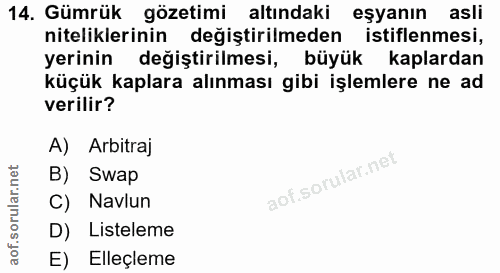 14. soru: Gümrük gözetimi altındaki eşyanın asli niteliklerinin değiştirilmeden istiflenmesi, yerinin değiştirilmesi, büyük kap…