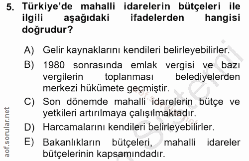 5. soru: Türkiye'de mahalli idarelerin bütçeleri ile ilgili aşağıdaki ifadelerden hangisi doğrudur? A) Gelir kaynaklarını kend…