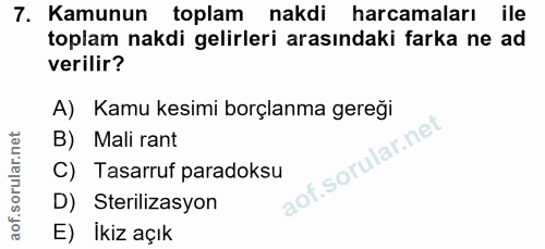 7. soru: Kamunun toplam nakdi harcamaları ile toplam nakdi gelirleri arasındaki farka ne ad verilir? A) Kamu kesimi borçlanma…