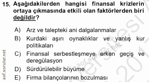 15. soru: Aşağıdakilerden hangisi finansal krizlerin ortaya çıkmasında etkili olan faktörlerden biri değildir? A) Arz ve talept…