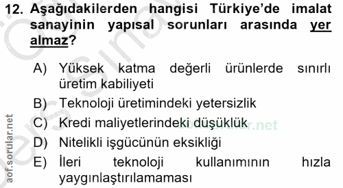 12. soru: Aşağıdakilerden hangisi Türkiye'de imalat sanayinin yapısal sorunları arasında yer almaz? A) Yüksek katma değerli ürü…