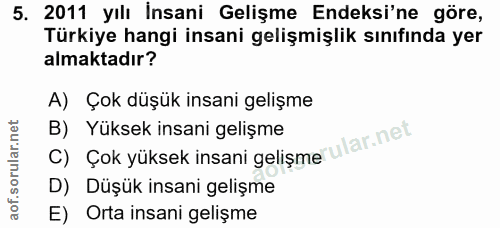 5. soru: 2011 yılı İnsani Gelişme Endeksi'ne göre, Türkiye hangi insani gelişmişlik sınıfında yer almaktadır? A) Çok düşük ins…